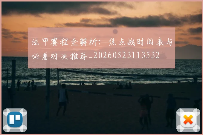 法甲赛程全解析：焦点战时间表与必看对决推荐_20260523113532